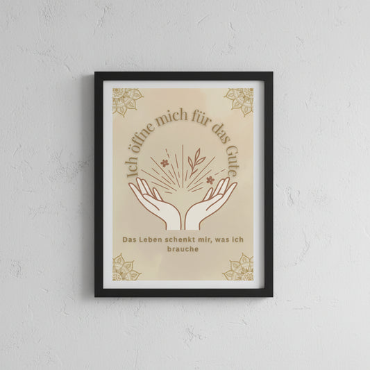 Poster an einer Wand mit der Affirmation: Ich öffne mich für das Gute- Das Leben schenkt mir was ich brauche